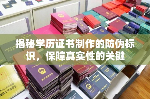 合山揭秘学历证书制作的防伪标识，保障真实性的关键
