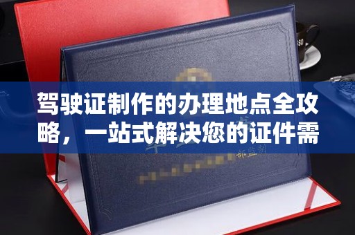 合山驾驶证制作的办理地点全攻略，一站式解决您的证件需求