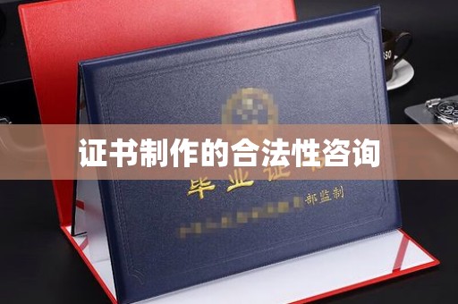 合山证书制作的合法性咨询