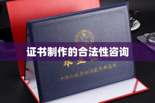 合山证书制作的合法性咨询