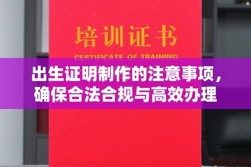合山出生证明制作的注意事项，确保合法合规与高效办理