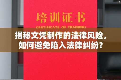 合山揭秘文凭制作的法律风险，如何避免陷入法律纠纷？